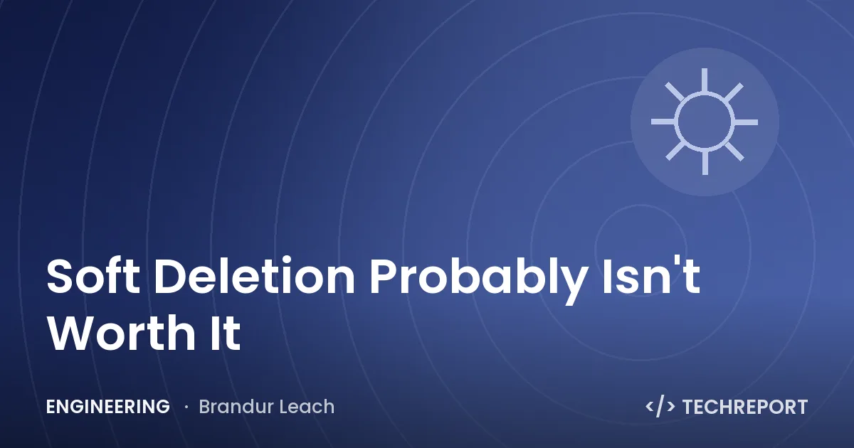 Engineering — Soft Deletion Probably Isn't Worth It
