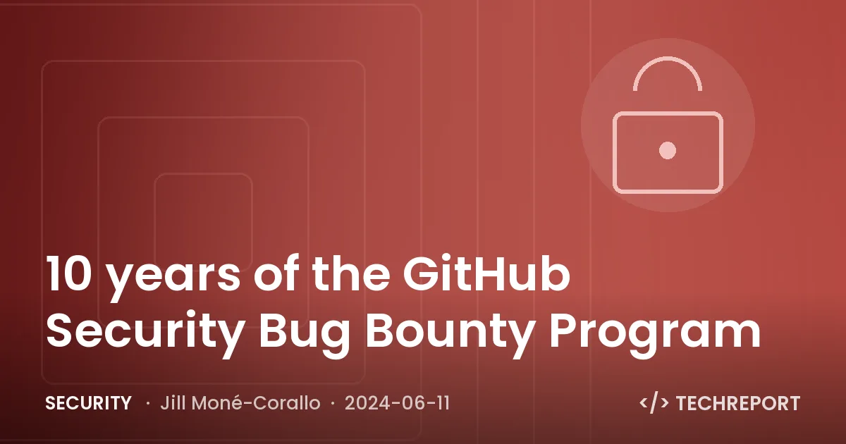 10 years of the GitHub Security Bug Bounty Program