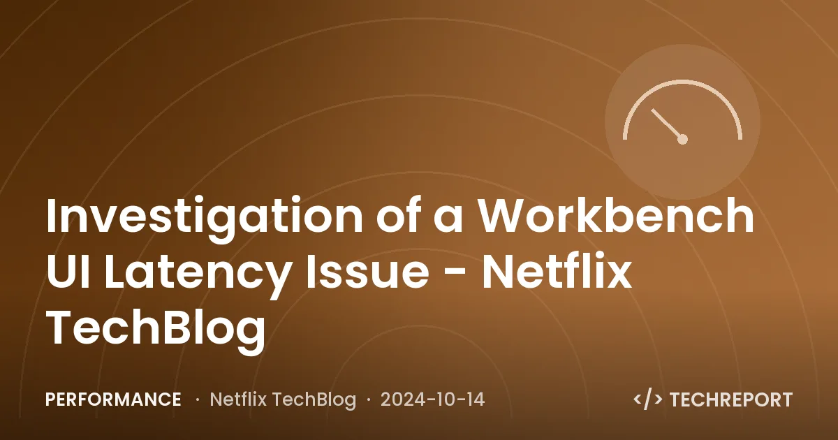 Performance — Investigation of a Workbench UI Latency Issue - Netflix TechBlog