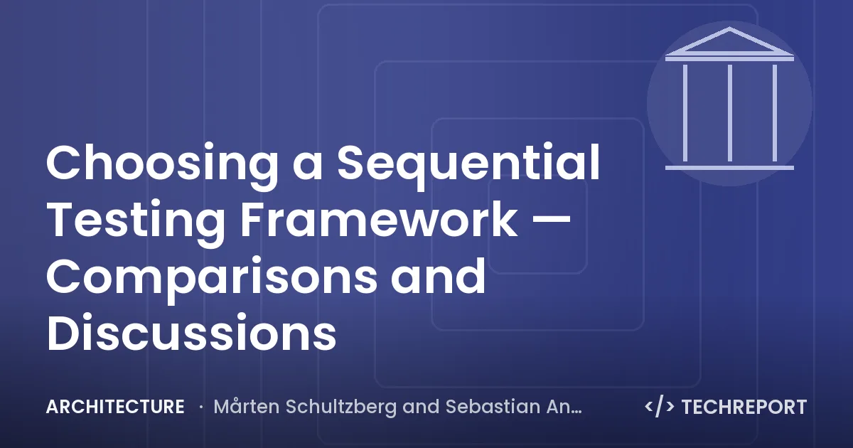 Architecture — Choosing a Sequential Testing Framework — Comparisons and Discussions