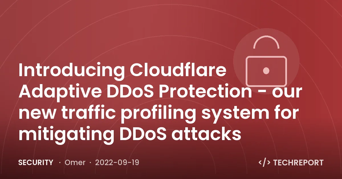 Security — Introducing Cloudflare Adaptive DDoS Protection - our new traffic profiling system for mitigating DDoS attacks
