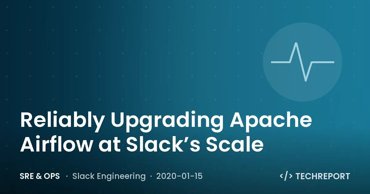 SRE & Ops — Reliably Upgrading Apache Airflow at Slack’s Scale
