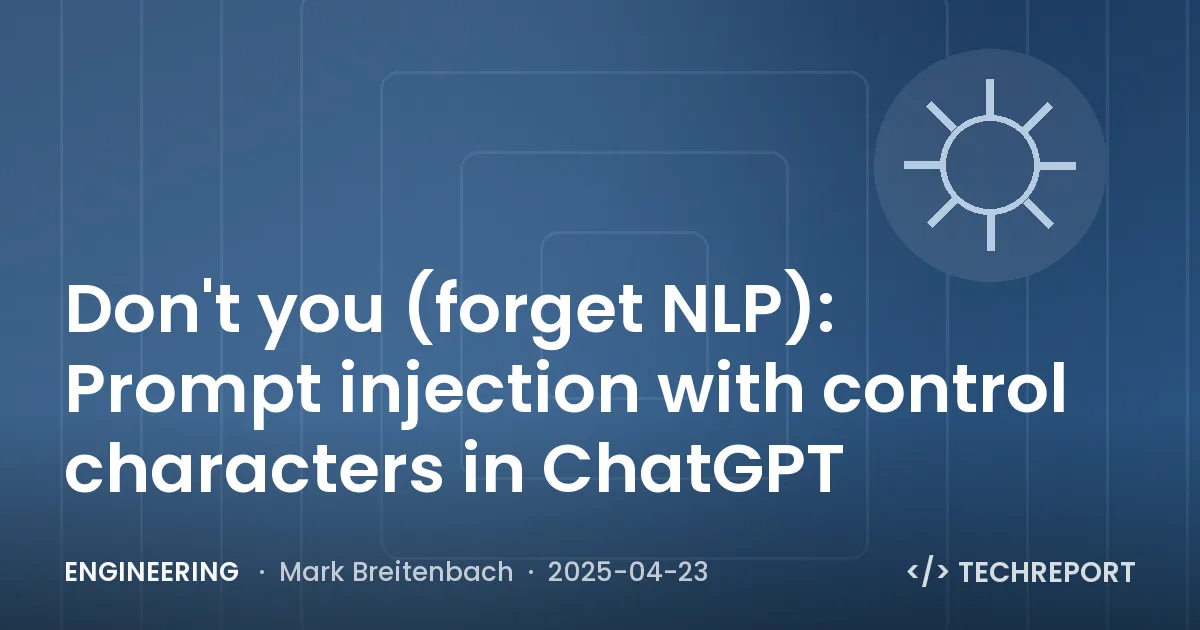 Engineering — Don't you (forget NLP): Prompt injection with control characters in ChatGPT