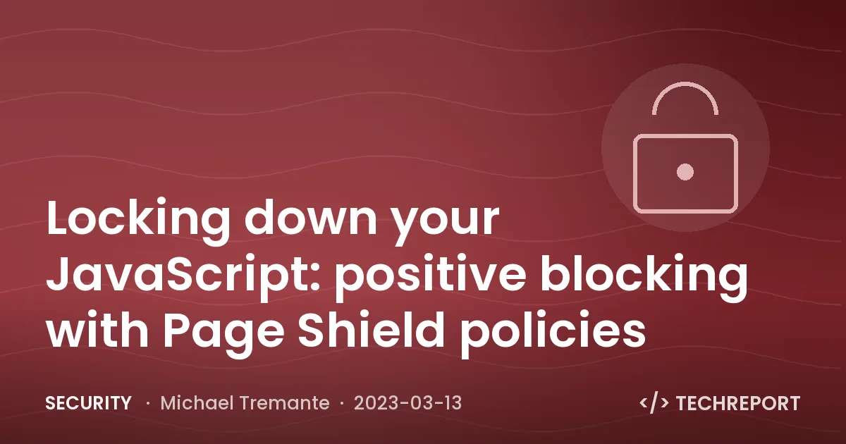Locking down your JavaScript: positive blocking with Page Shield policies