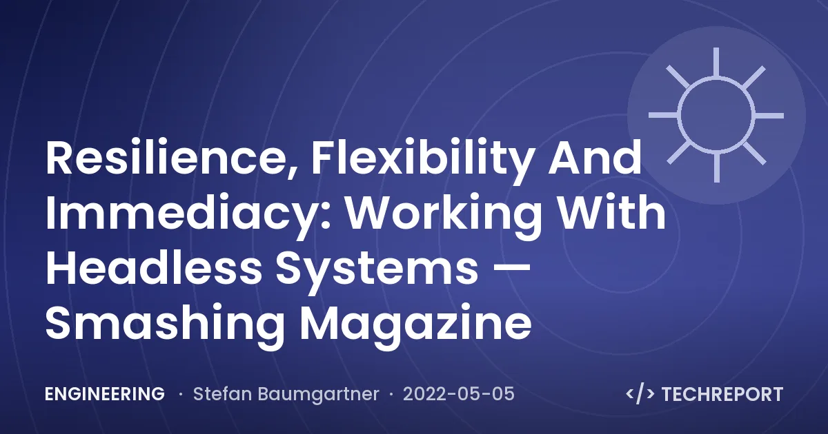 Resilience, Flexibility And Immediacy: Working With Headless Systems — Smashing Magazine
