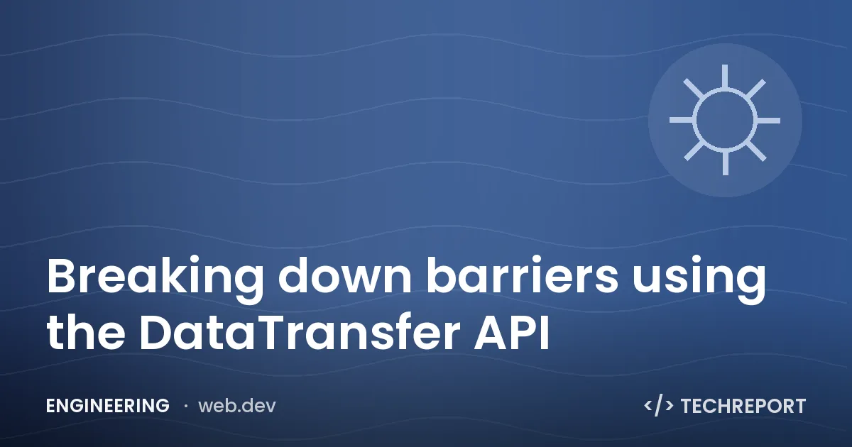 Engineering — Breaking down barriers using the DataTransfer API