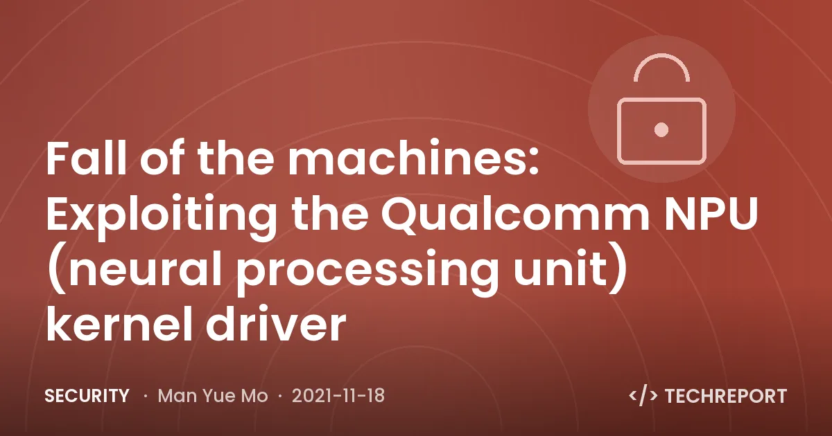 Fall of the machines: Exploiting the Qualcomm NPU (neural processing unit) kernel driver