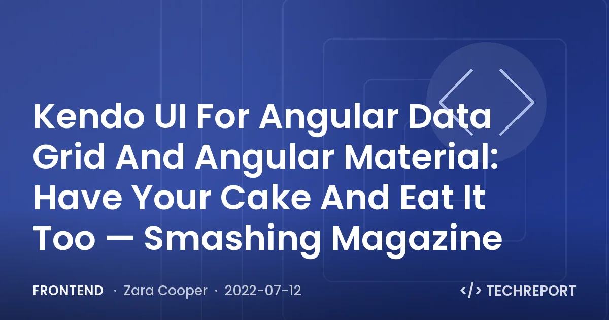 Frontend — Kendo UI For Angular Data Grid And Angular Material: Have Your Cake And Eat It Too — Smashing Magazine