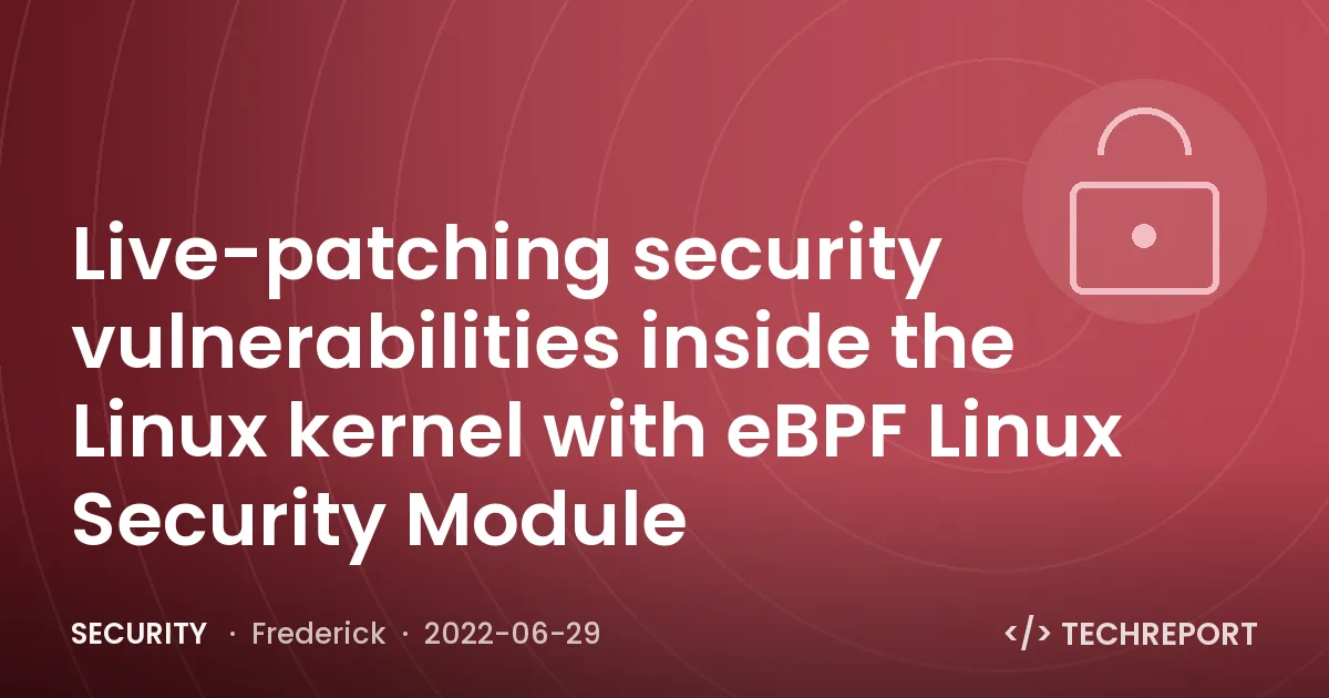 Security — Live-patching security vulnerabilities inside the Linux kernel with eBPF Linux Security Module