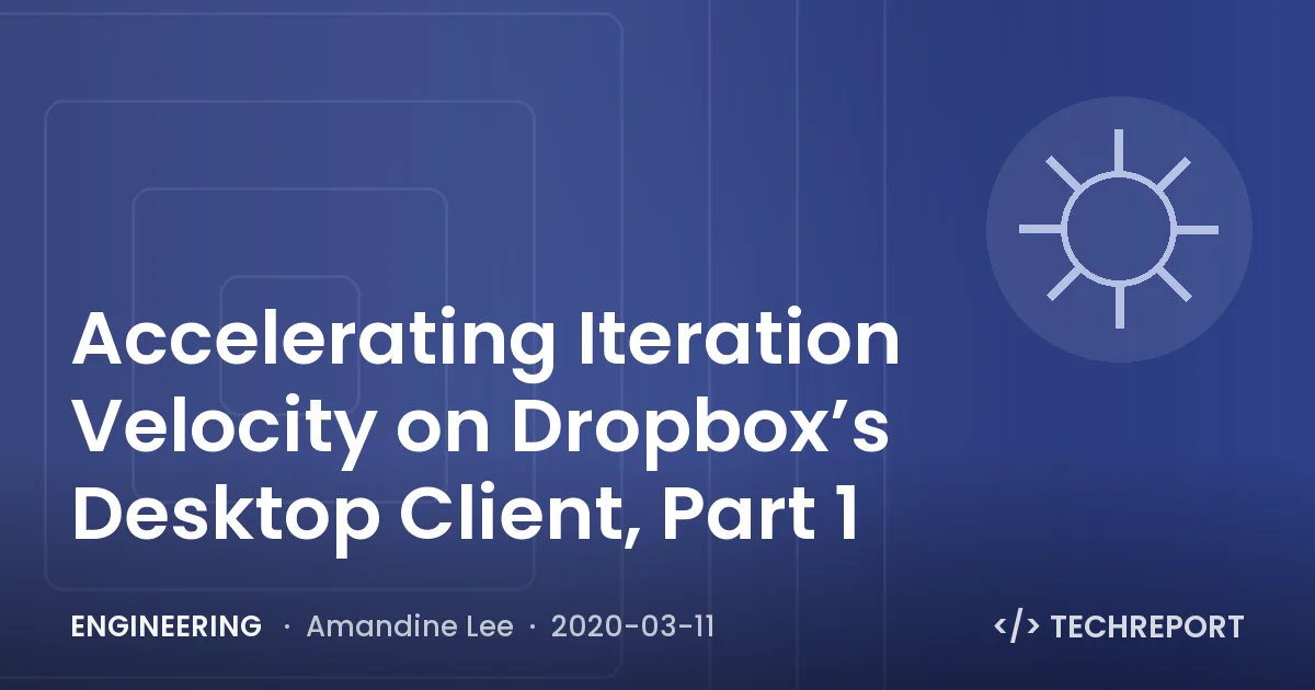 Accelerating Iteration Velocity on Dropbox’s Desktop Client, Part 1