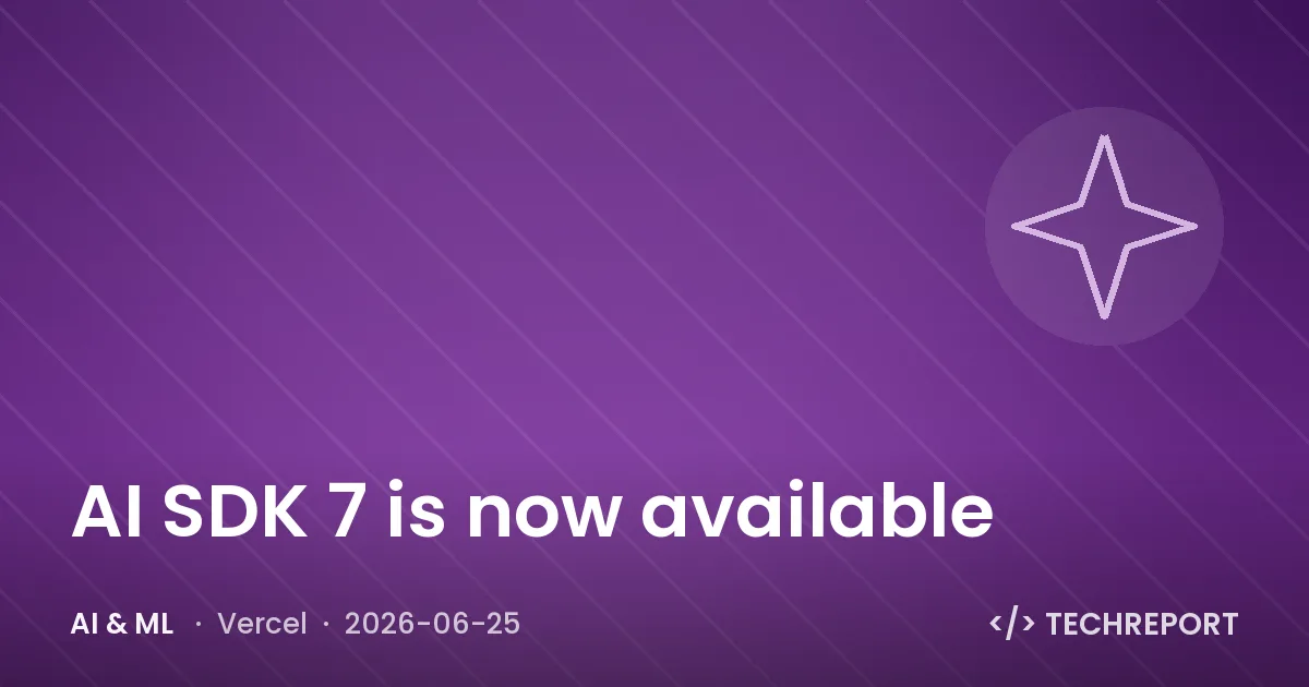 AI & ML — AI SDK 7 is now available