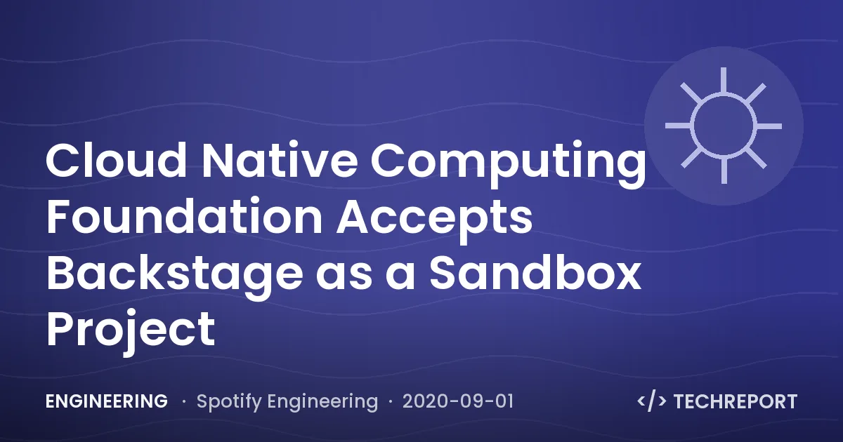 Engineering — Cloud Native Computing Foundation Accepts Backstage as a Sandbox Project