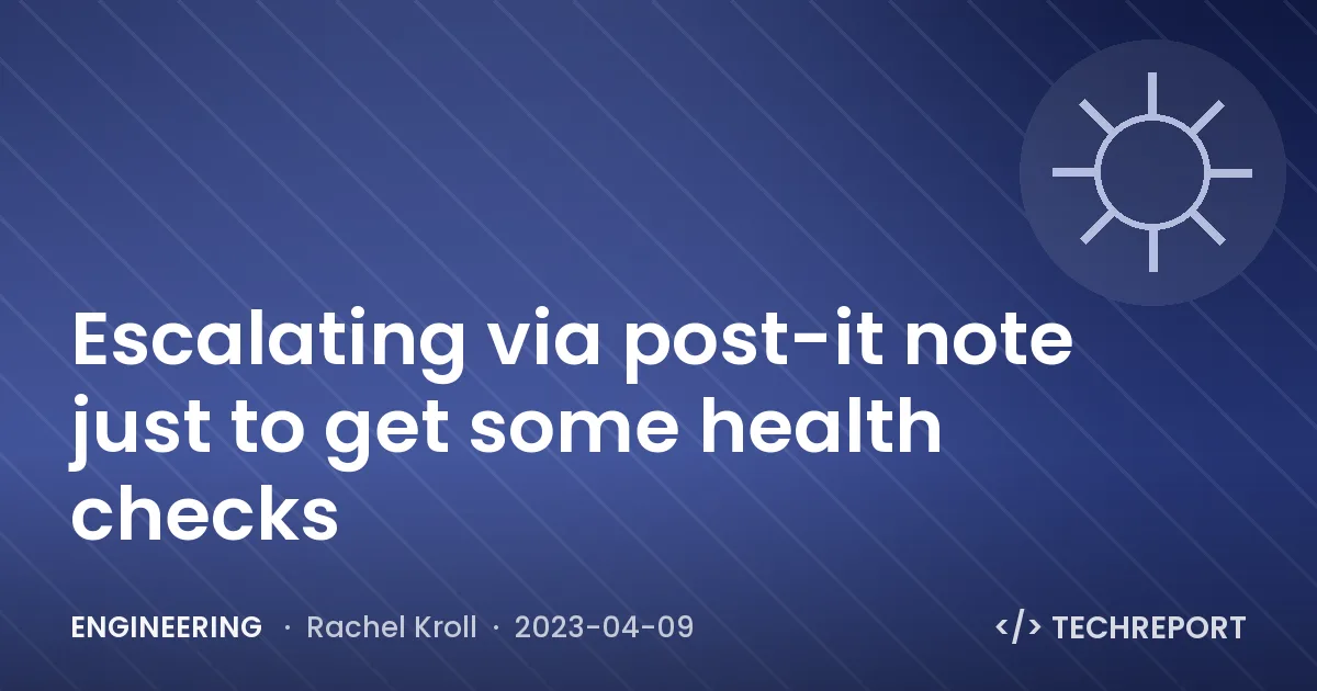 Engineering — Escalating via post-it note just to get some health checks