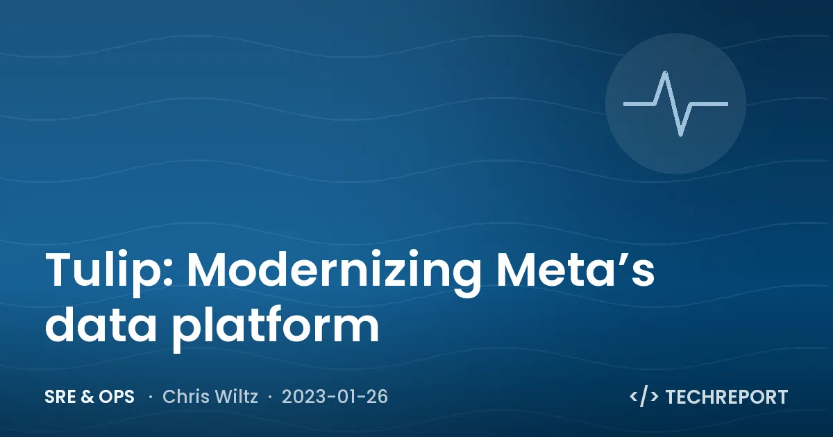 Tulip: Modernizing Meta’s data platform