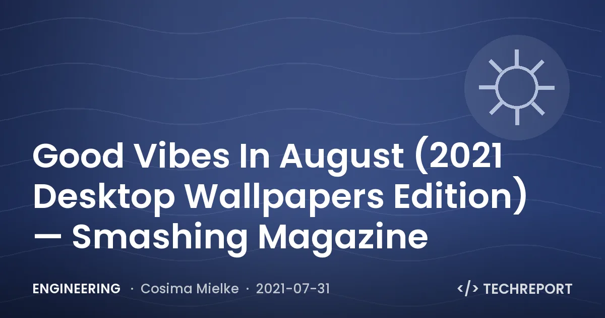 Good Vibes In August (2021 Desktop Wallpapers Edition) — Smashing Magazine