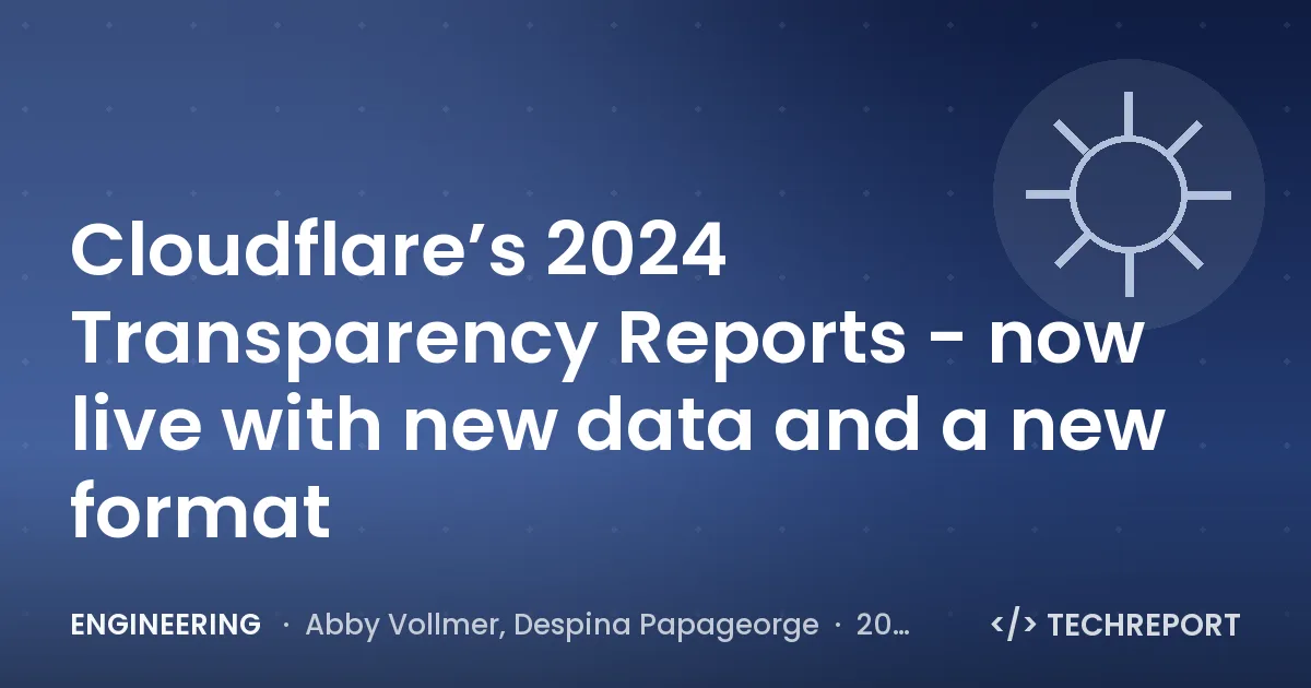 Cloudflare’s 2024 Transparency Reports - now live with new data and a new format