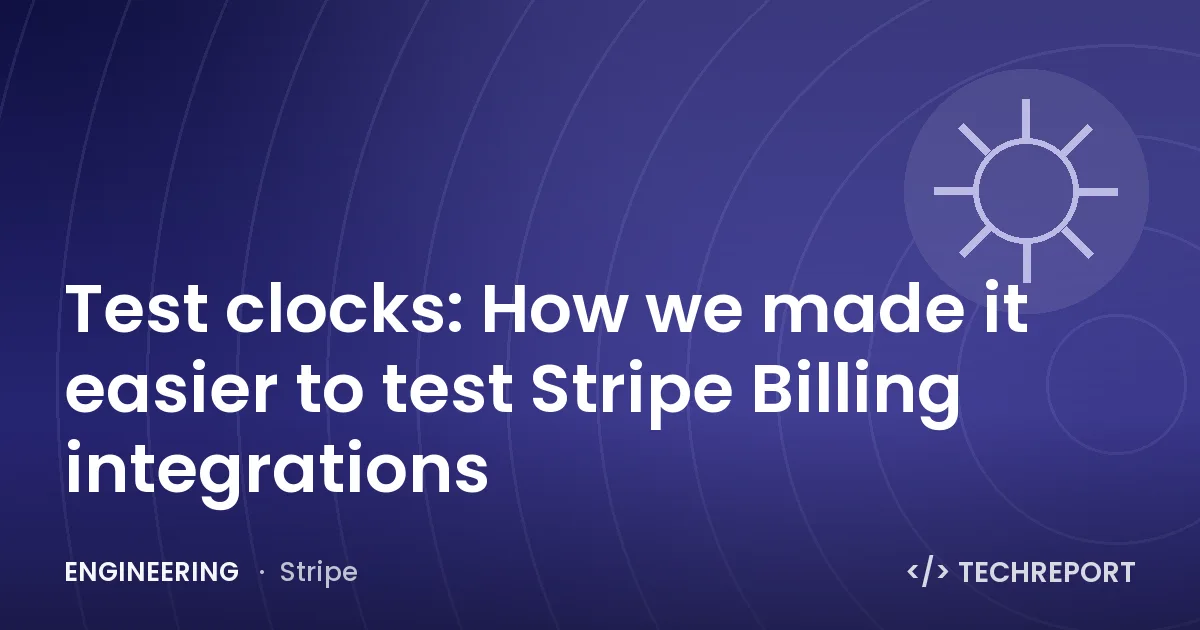 Test clocks: How we made it easier to test Stripe Billing integrations
