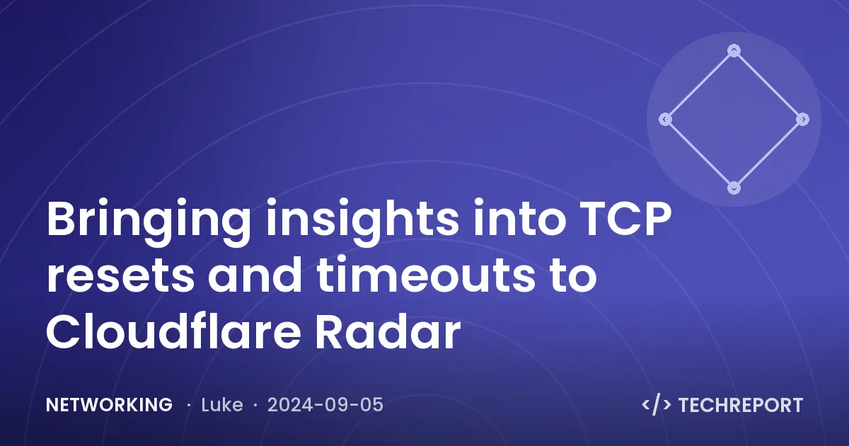 Networking — Bringing insights into TCP resets and timeouts to Cloudflare Radar