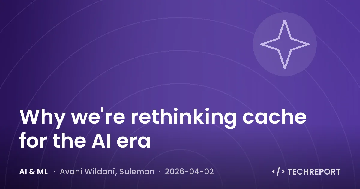 Why we're rethinking cache for the AI era