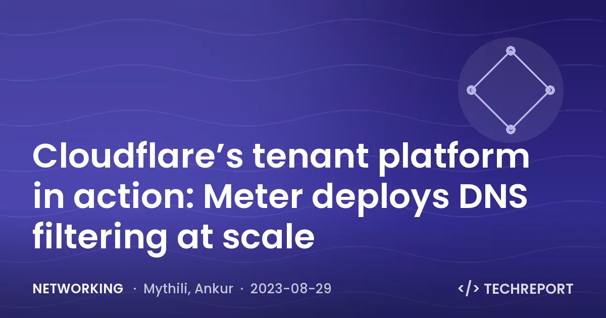 Cloudflare’s tenant platform in action: Meter deploys DNS filtering at scale