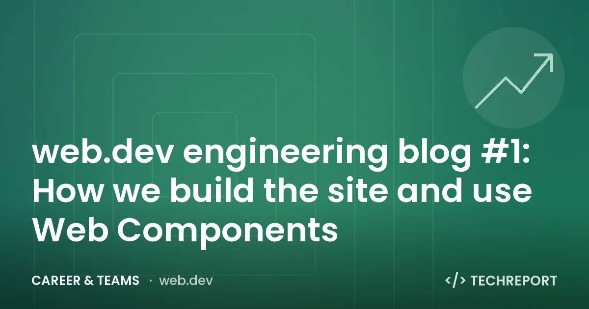 web.dev engineering blog #1: How we build the site and use Web Components