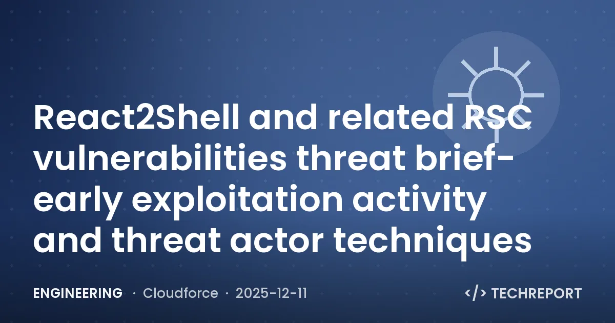 Engineering — React2Shell and related RSC vulnerabilities threat brief- early exploitation activity and threat actor techniques