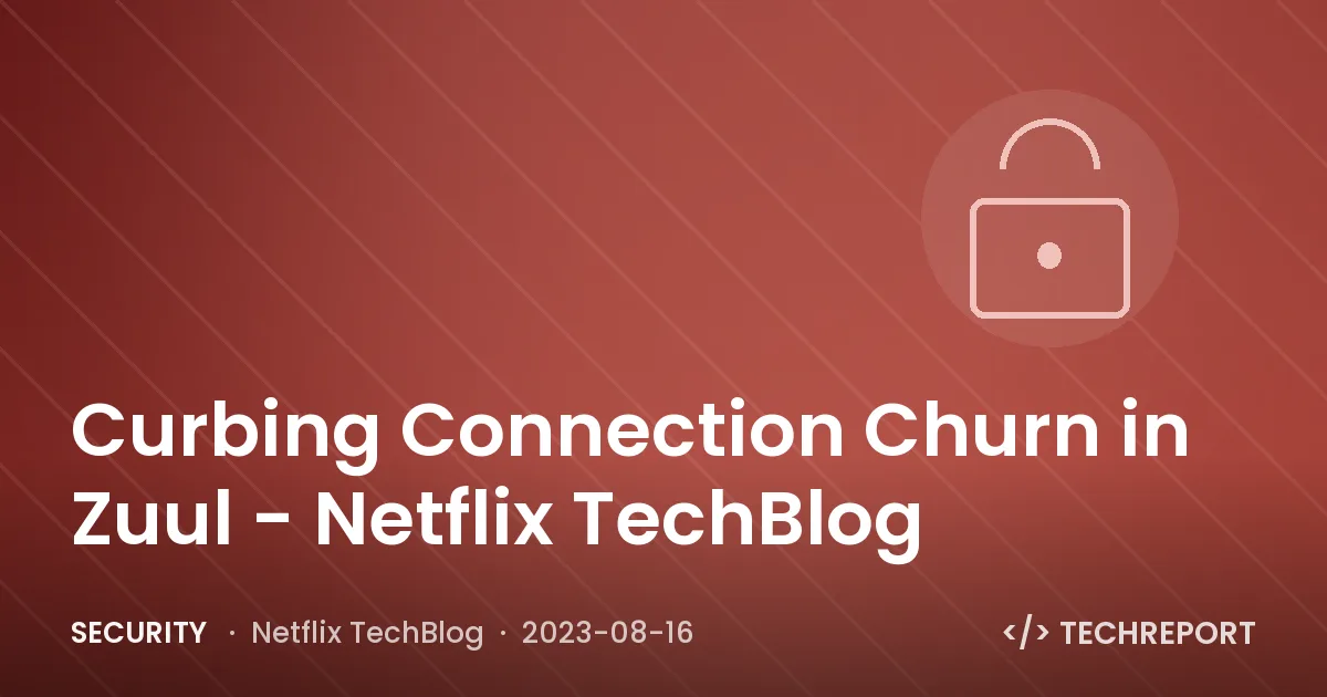Security — Curbing Connection Churn in Zuul - Netflix TechBlog