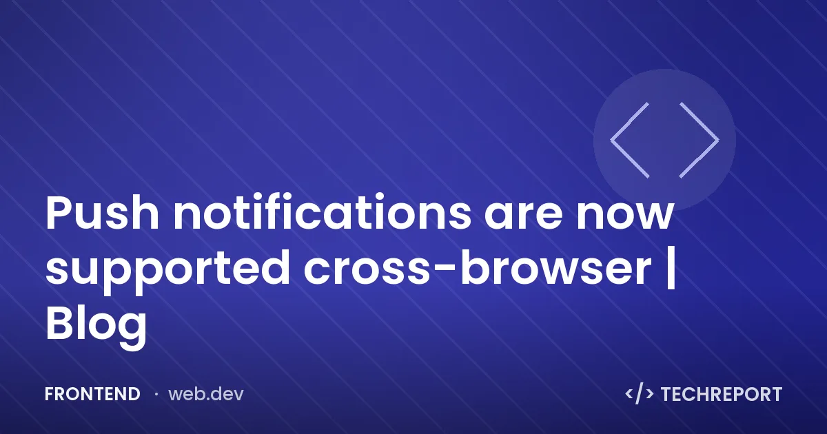 Frontend — Push notifications are now supported cross-browser | Blog