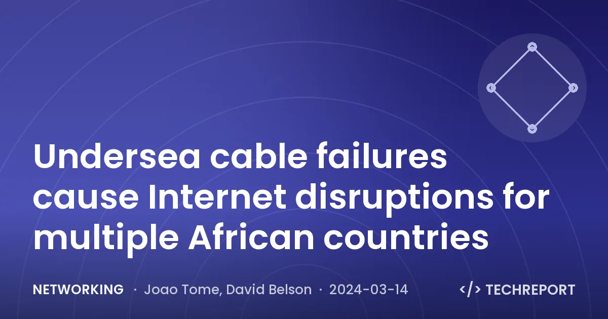Networking — Undersea cable failures cause Internet disruptions for multiple African countries