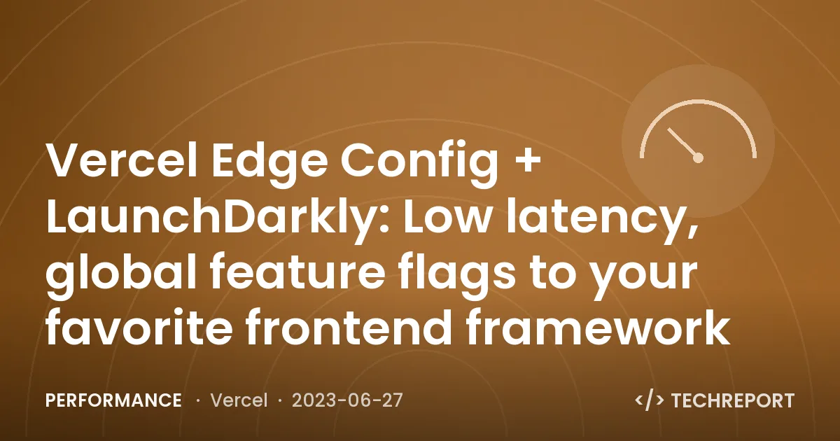 Vercel Edge Config + LaunchDarkly: Low latency, global feature flags to your favorite frontend framework