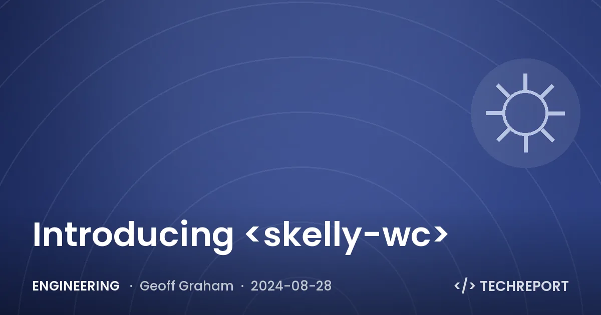 Engineering — Introducing <skelly-wc>