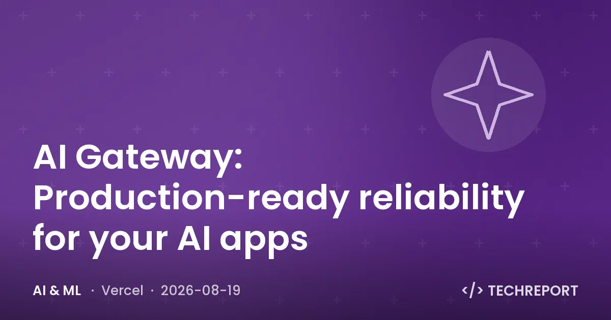 AI & ML — AI Gateway: Production-ready reliability for your AI apps