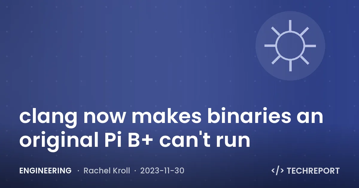 Engineering — clang now makes binaries an original Pi B+ can't run