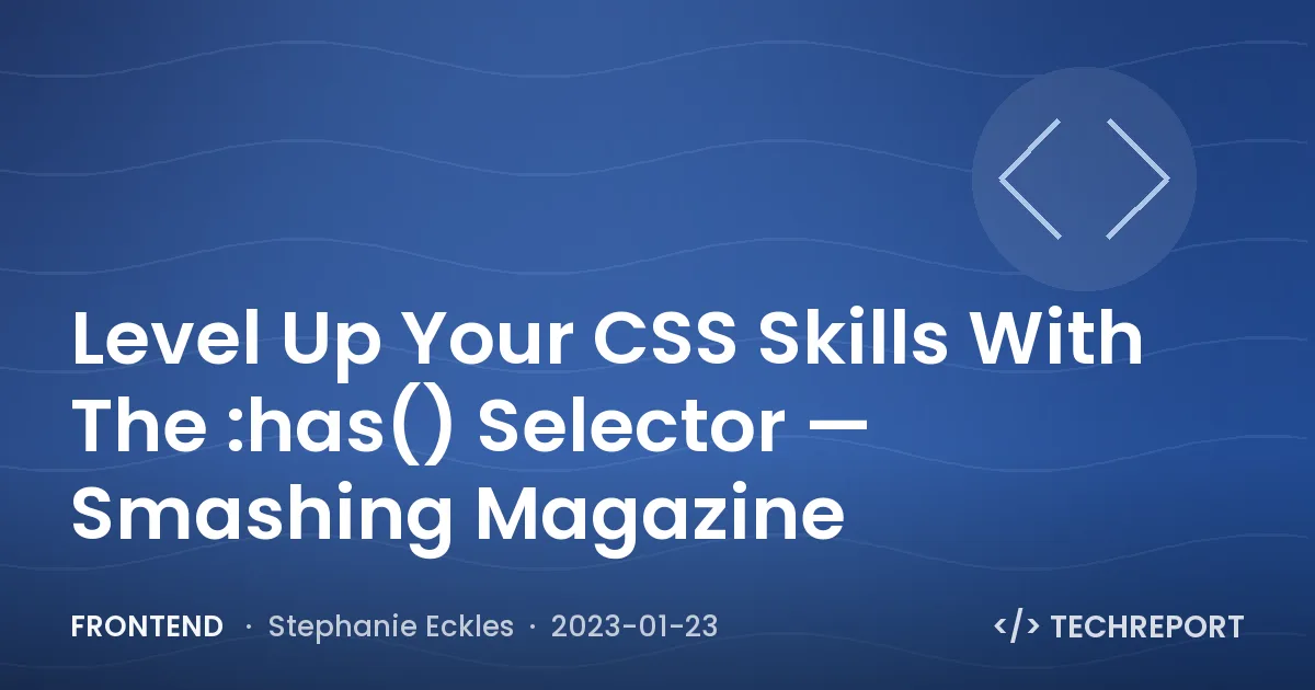 Level Up Your CSS Skills With The :has() Selector — Smashing Magazine
