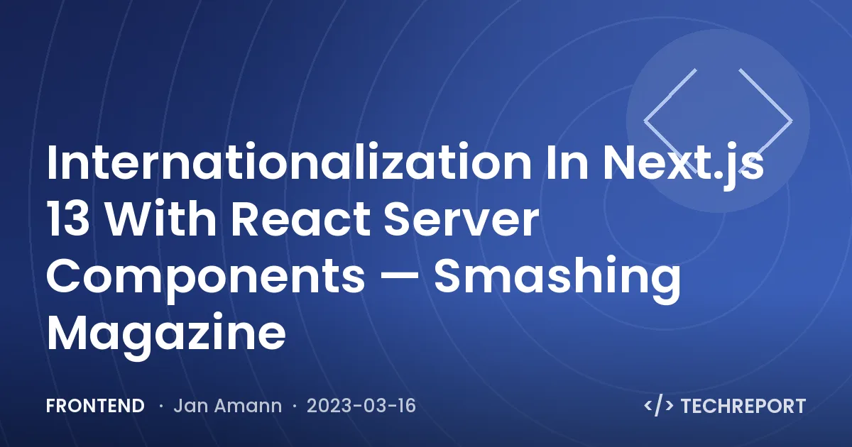 Frontend — Internationalization In Next.js 13 With React Server Components — Smashing Magazine