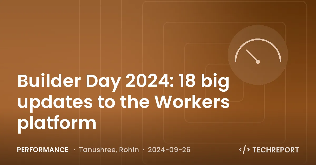 Builder Day 2024: 18 big updates to the Workers platform