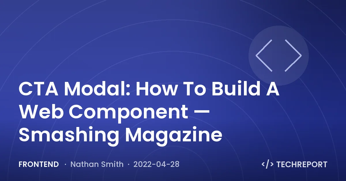 CTA Modal: How To Build A Web Component — Smashing Magazine