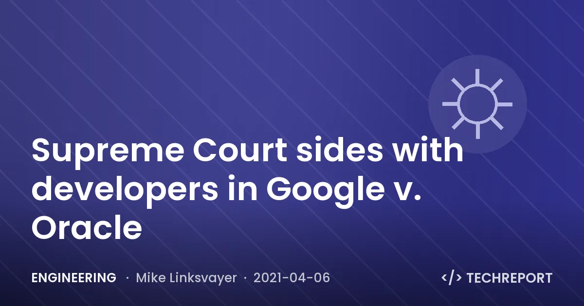 Supreme Court sides with developers in Google v. Oracle