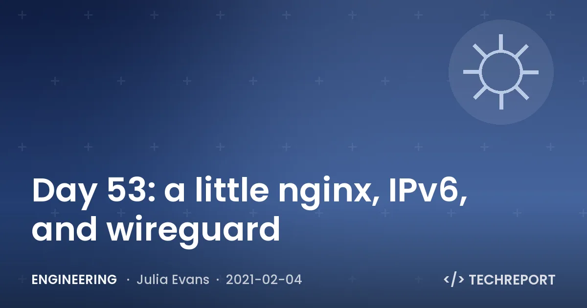 Engineering — Day 53: a little nginx, IPv6, and wireguard