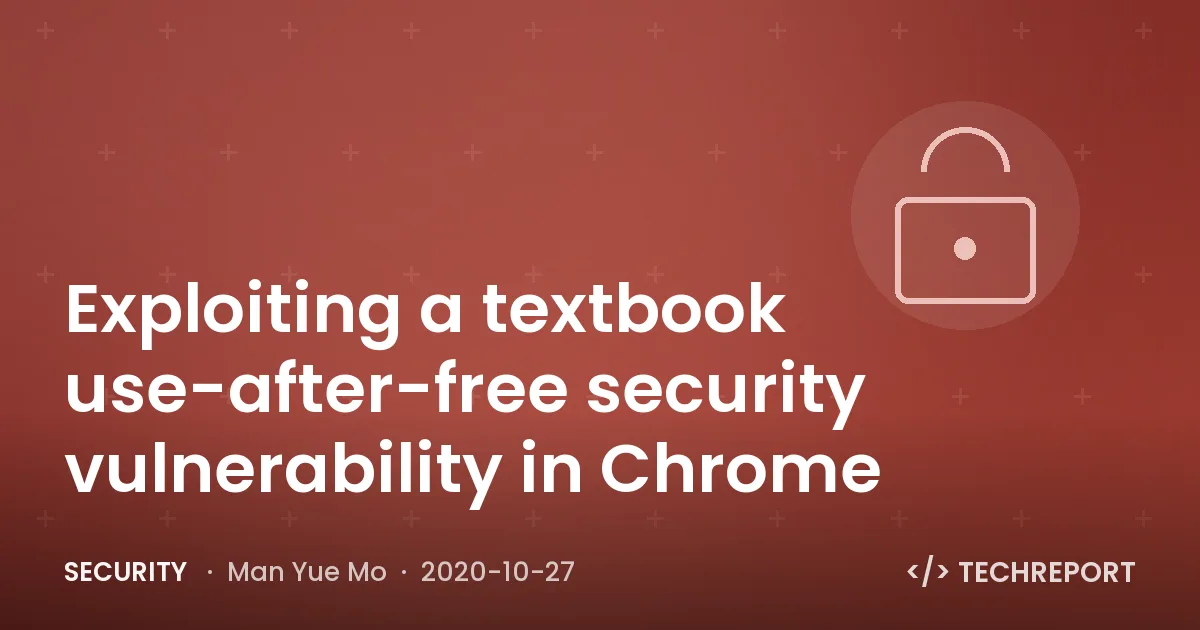 Exploiting a textbook use-after-free security vulnerability in Chrome