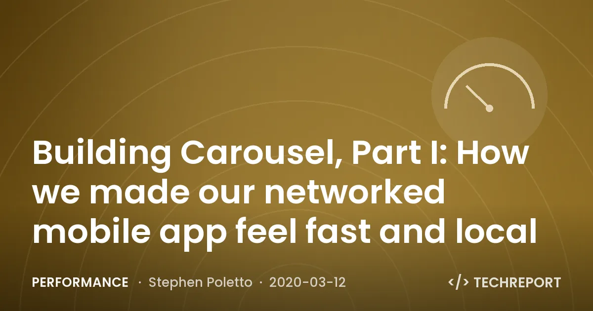 Performance — Building Carousel, Part I: How we made our networked mobile app feel fast and local