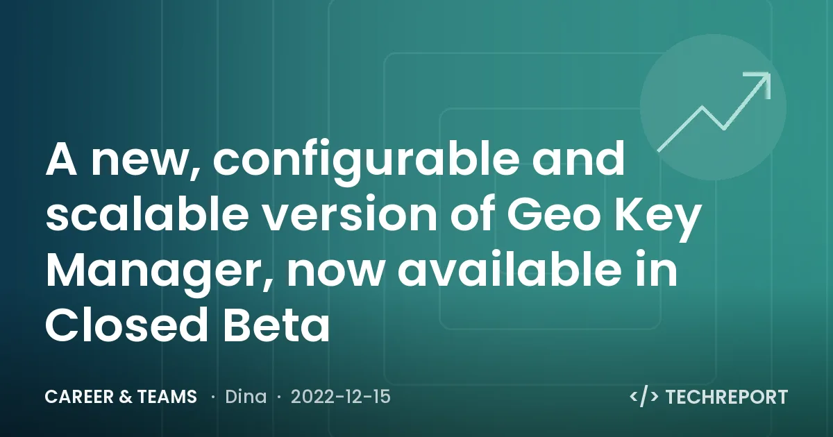 A new, configurable and scalable version of Geo Key Manager, now available in Closed Beta
