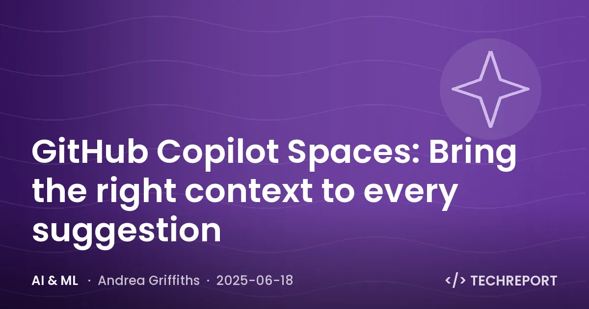 GitHub Copilot Spaces: Bring the right context to every suggestion