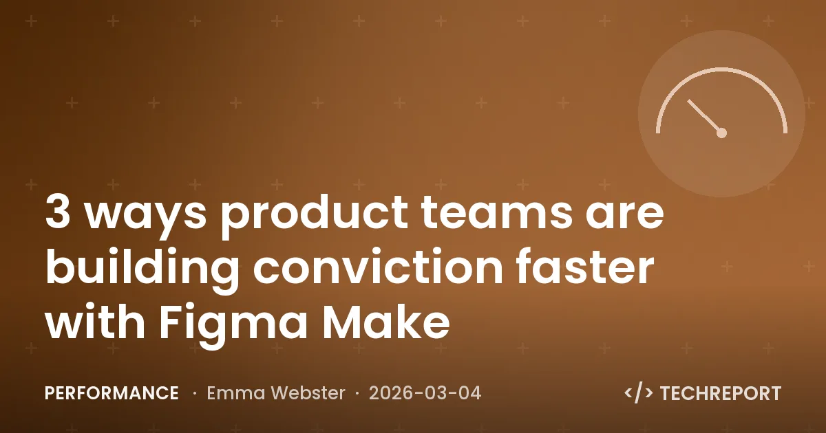 Performance — 3 ways product teams are building conviction faster with Figma Make