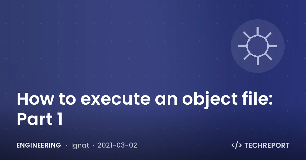 Engineering — How to execute an object file: Part 1