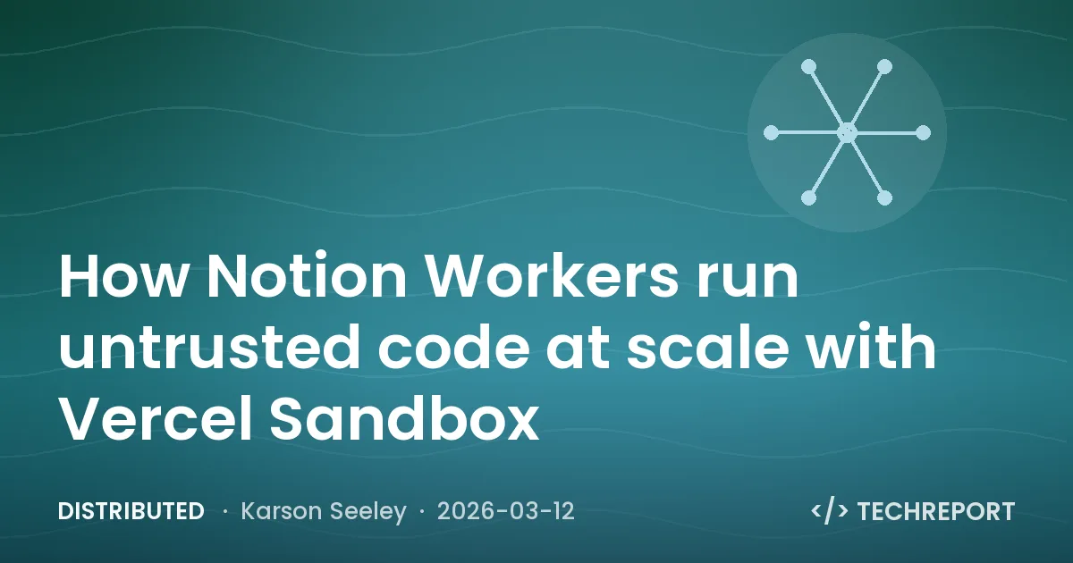Distributed — How Notion Workers run untrusted code at scale with Vercel Sandbox