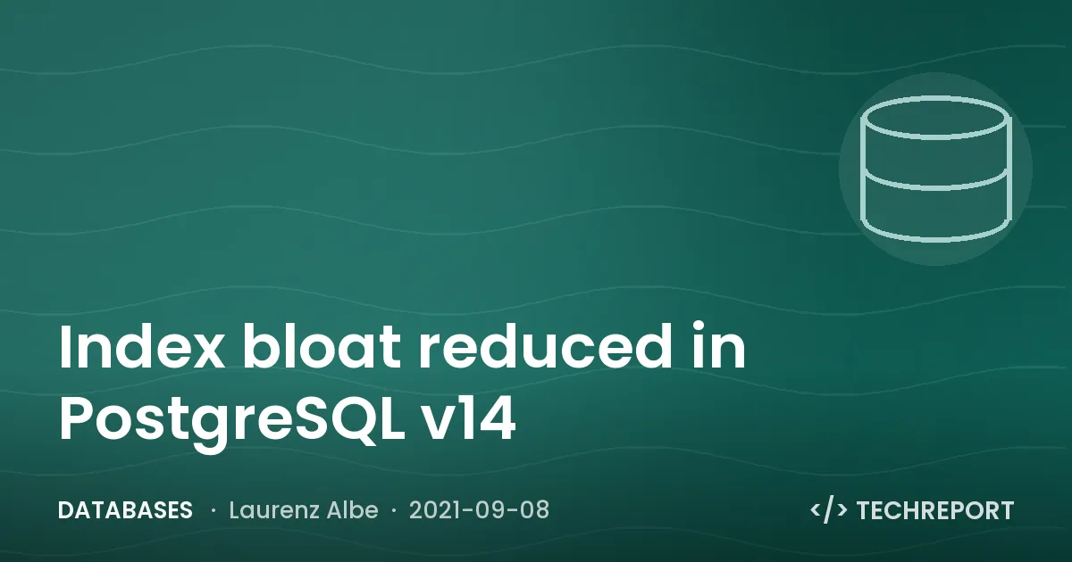 Index bloat reduced in PostgreSQL v14