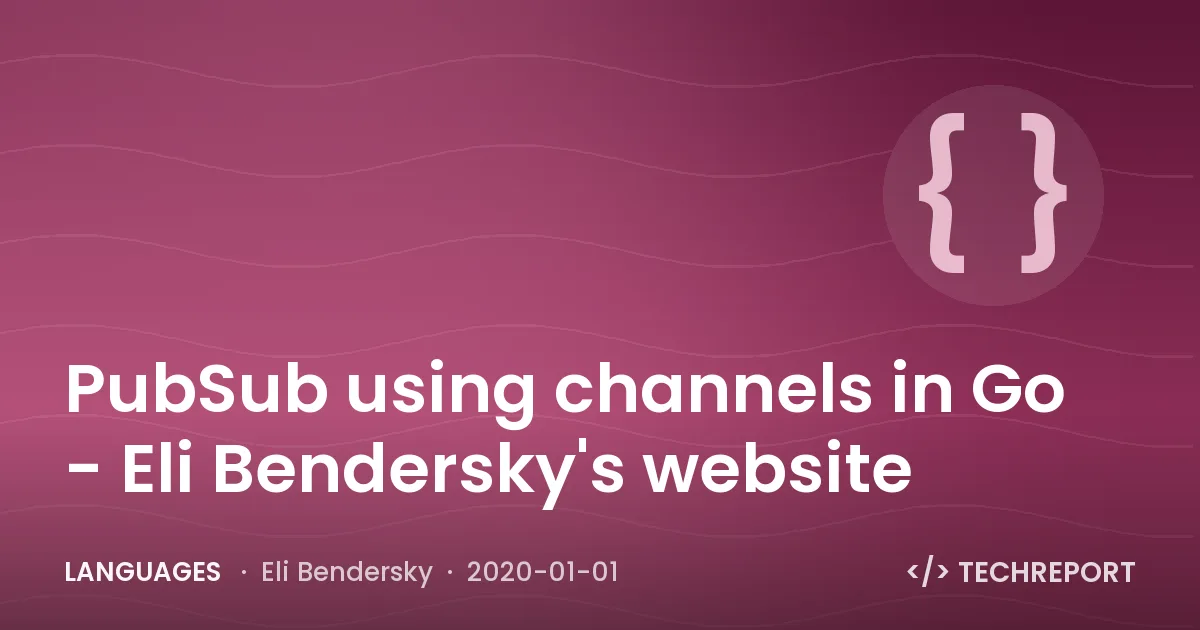 PubSub using channels in Go - Eli Bendersky's website