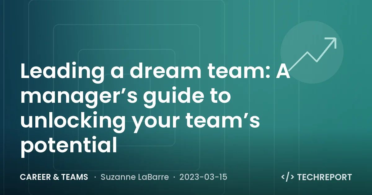Career & Teams — Leading a dream team: A manager’s guide to unlocking your team’s potential