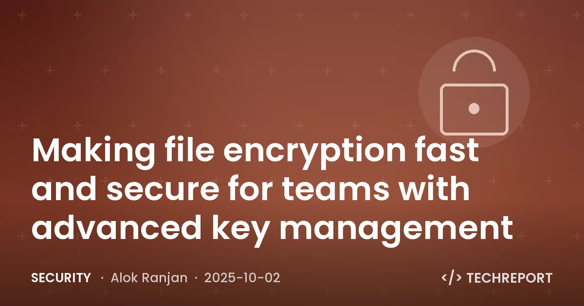 Security — Making file encryption fast and secure for teams with advanced key management